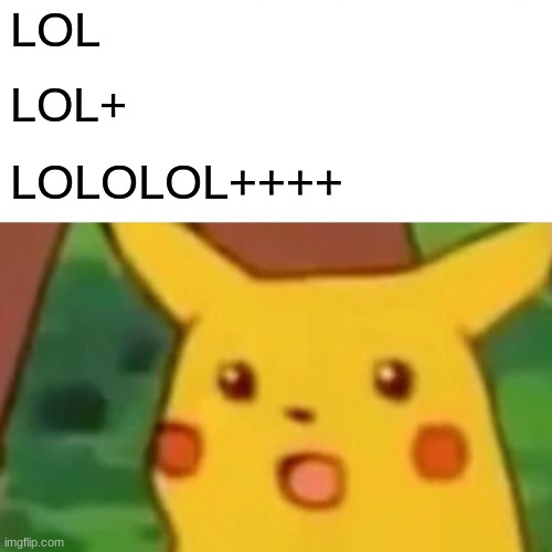 Surprised Pikachu Meme | LOL LOL+ LOLOLOL++++ | image tagged in memes,surprised pikachu | made w/ Imgflip meme maker