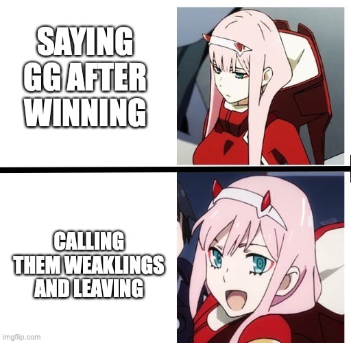 Zero Two Meme | SAYING GG AFTER WINNING; CALLING THEM WEAKLINGS AND LEAVING | image tagged in zero two meme | made w/ Imgflip meme maker