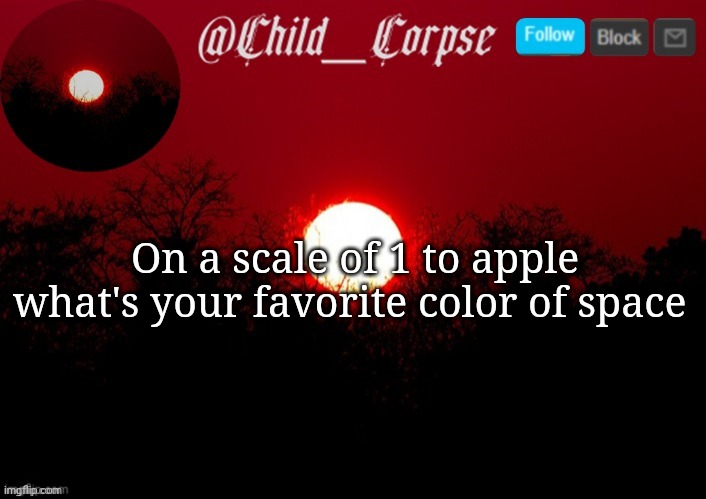 Child_Corpse announcement template | On a scale of 1 to apple what's your favorite color of space | image tagged in child_corpse announcement template | made w/ Imgflip meme maker