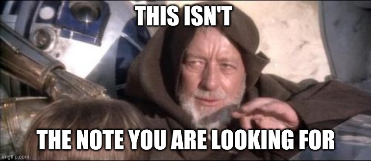 These Aren't The Droids You Were Looking For | THIS ISN'T; THE NOTE YOU ARE LOOKING FOR | image tagged in memes,these aren't the droids you were looking for | made w/ Imgflip meme maker