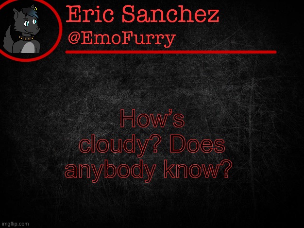 Eric Sanchez FlipBook page | How’s cloudy? Does anybody know? | image tagged in eric sanchez flipbook page | made w/ Imgflip meme maker