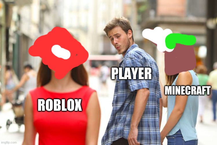 roblox minecraft | PLAYER; MINECRAFT; ROBLOX | image tagged in memes,distracted boyfriend | made w/ Imgflip meme maker