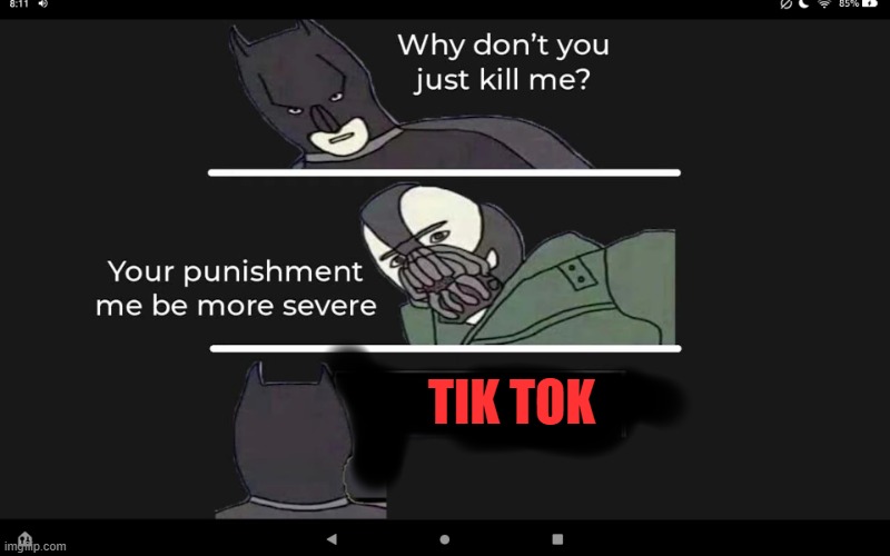 Why don't you just kill me Batman | TIK TOK | image tagged in why don't you just kill me batman | made w/ Imgflip meme maker