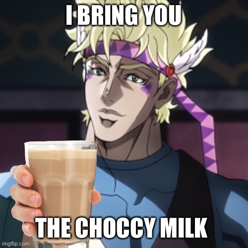 Caesar offers you some Choccy milk. (Sorry for the bad editing skills) | I BRING YOU; THE CHOCCY MILK | image tagged in choccy milk,jojo's bizarre adventure,caesar | made w/ Imgflip meme maker