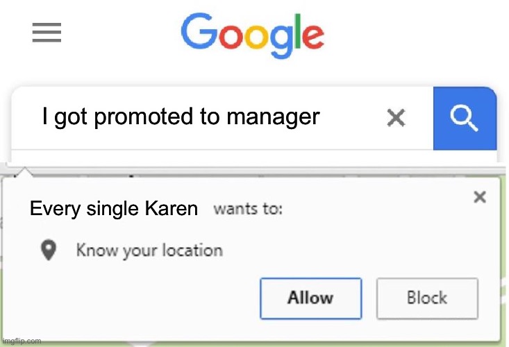 Watch out managers | I got promoted to manager; Every single Karen | image tagged in wants to know your location | made w/ Imgflip meme maker