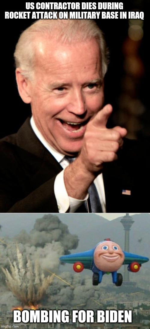 Here we go again joe the bomber | US CONTRACTOR DIES DURING ROCKET ATTACK ON MILITARY BASE IN IRAQ; BOMBING FOR BIDEN | image tagged in memes,smilin biden,jay jay the plane | made w/ Imgflip meme maker