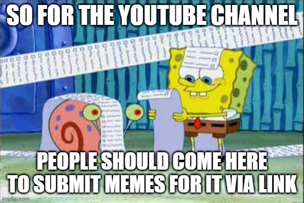 That's my suggestion | SO FOR THE YOUTUBE CHANNEL; PEOPLE SHOULD COME HERE TO SUBMIT MEMES FOR IT VIA LINK | image tagged in spongebob's list,youtube | made w/ Imgflip meme maker