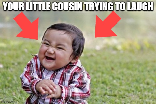 Evil Toddler | YOUR LITTLE COUSIN TRYING TO LAUGH | image tagged in memes,evil toddler | made w/ Imgflip meme maker