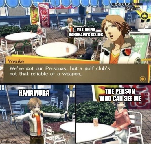 Golf Club=Unreliability | ME DURING NARUKAMI'S ISSUES; HANAMURA; THE PERSON WHO CAN SEE ME | image tagged in persona 4 yosuke has weapons | made w/ Imgflip meme maker