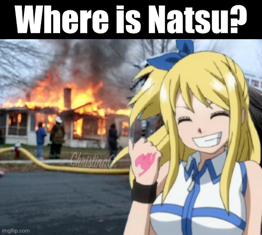 Where is Natsu - Fairy Tail Meme | Where is Natsu? | image tagged in memes,disaster girl,fairy tail,fairy tail meme,natsu fairytail,fire | made w/ Imgflip meme maker