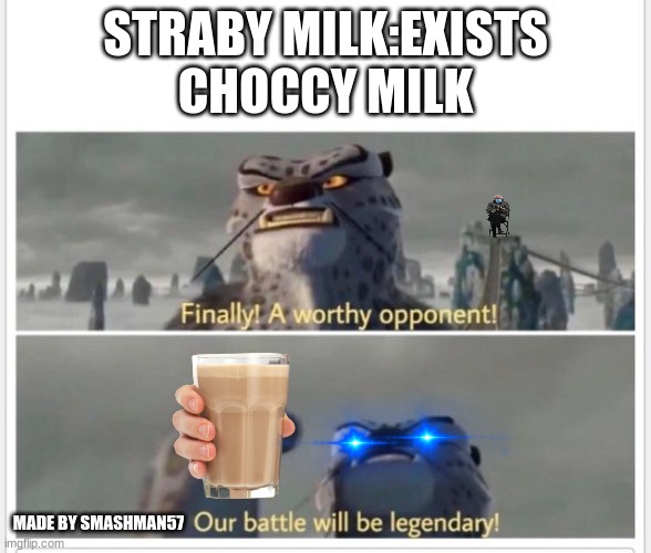 straby milk vs choccy milk | STRABY MILK:EXISTS
CHOCCY MILK; MADE BY SMASHMAN57 | image tagged in finally a worthy opponent | made w/ Imgflip meme maker