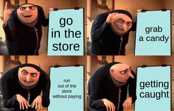 o o f | go in the store; grab a candy; run out of the store without paying; getting caught | image tagged in memes,gru's plan | made w/ Imgflip meme maker