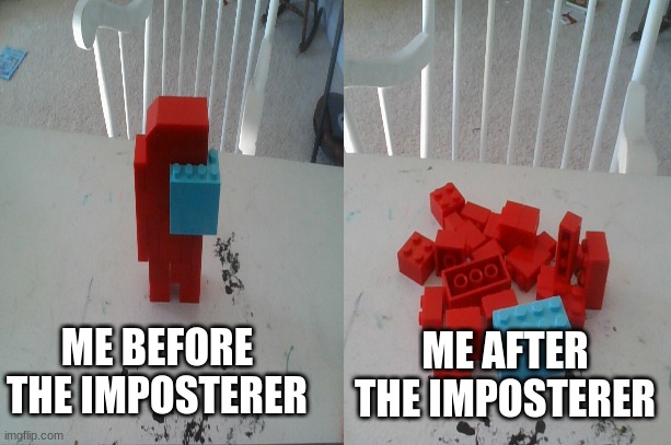 Blown up | ME AFTER THE IMPOSTERER; ME BEFORE THE IMPOSTERER | image tagged in memes,among us | made w/ Imgflip meme maker