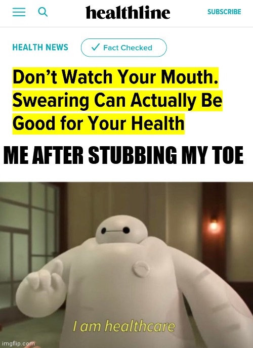 ME AFTER STUBBING MY TOE | image tagged in i am healthcare | made w/ Imgflip meme maker