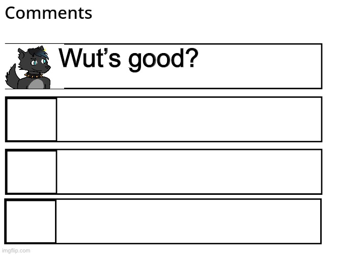 FlipBook comments | Wut’s good? | image tagged in flipbook comments | made w/ Imgflip meme maker