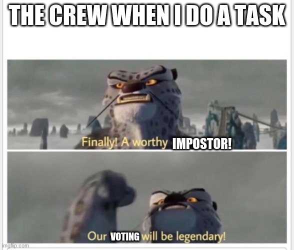 who can relate? | THE CREW WHEN I DO A TASK; IMPOSTOR! VOTING | image tagged in among us | made w/ Imgflip meme maker