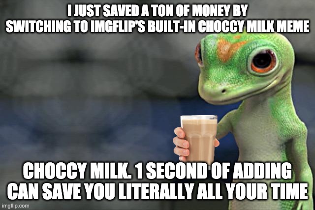 I just saved a ton of money by switching to DIY juice | I JUST SAVED A TON OF MONEY BY SWITCHING TO IMGFLIP'S BUILT-IN CHOCCY MILK MEME CHOCCY MILK. 1 SECOND OF ADDING CAN SAVE YOU LITERALLY ALL Y | image tagged in i just saved a ton of money by switching to diy juice | made w/ Imgflip meme maker