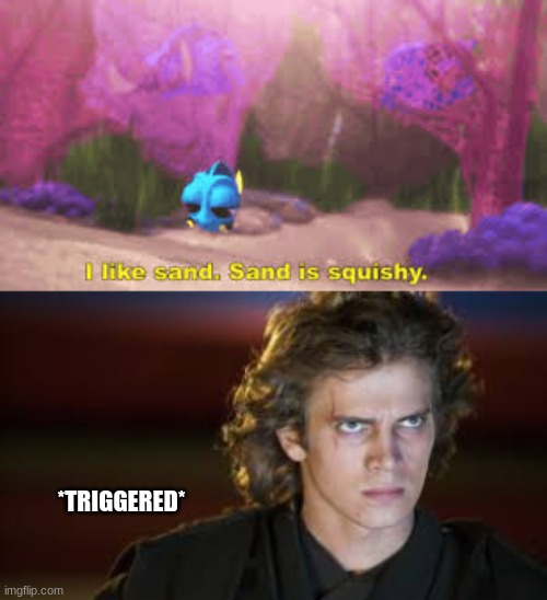 sand | *TRIGGERED* | image tagged in star wars,finding dory,anakin skywalker,i dont like sand | made w/ Imgflip meme maker