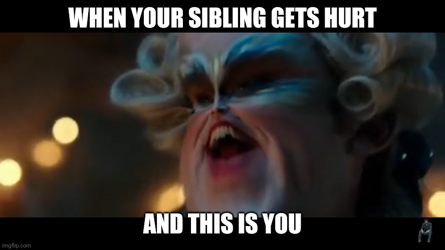 WHEN YOUR SIBLING GETS HURT; AND THIS IS YOU | image tagged in memes | made w/ Imgflip meme maker