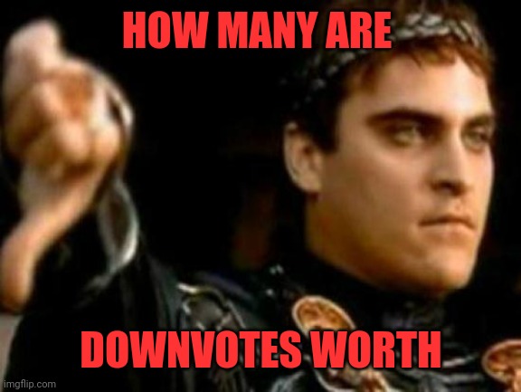 Downvoting Roman Meme | HOW MANY ARE DOWNVOTES WORTH | image tagged in memes,downvoting roman | made w/ Imgflip meme maker