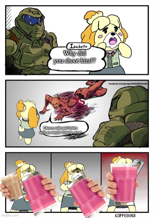 Isabelle uses Choccy and Straby Milk | Why did you shoot him!? Choccy milk and Strabry milk are stupid. Nobody cares! | image tagged in isabelle x doom | made w/ Imgflip meme maker