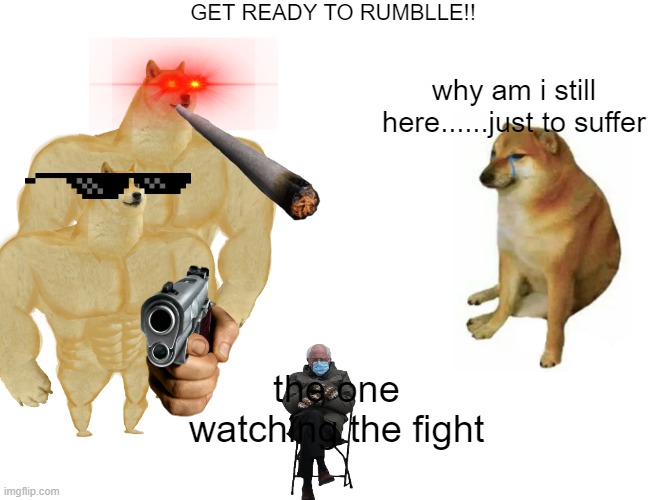 Buff Doge vs. Cheems | GET READY TO RUMBLLE!! why am i still here......just to suffer; the one watching the fight | image tagged in memes,buff doge vs cheems | made w/ Imgflip meme maker