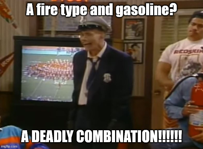 A Fire Type and Gasoline | A fire type and gasoline? A DEADLY COMBINATION!!!!!! | image tagged in fire marshall bill,pokemon | made w/ Imgflip meme maker
