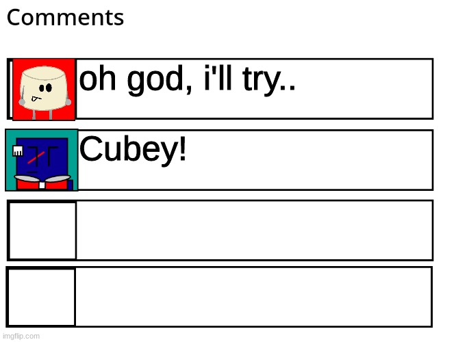 FlipBook comments | oh god, i'll try.. Cubey! | image tagged in flipbook comments | made w/ Imgflip meme maker