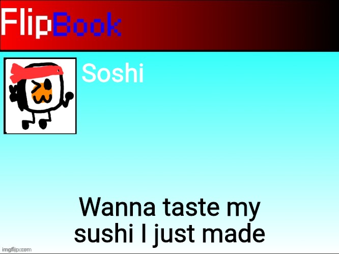 FlipBook profile | Soshi; Wanna taste my sushi I just made | image tagged in flipbook profile | made w/ Imgflip meme maker