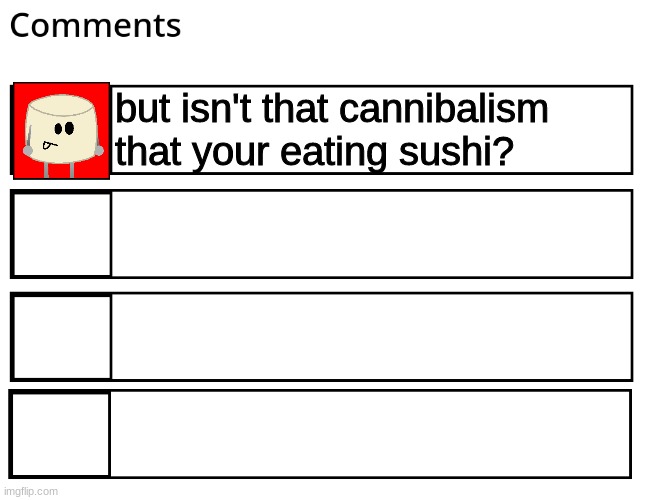 FlipBook comments | but isn't that cannibalism that your eating sushi? | image tagged in flipbook comments | made w/ Imgflip meme maker