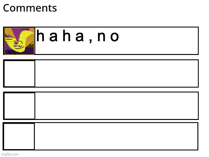 FlipBook comments | h a h a , n o | image tagged in flipbook comments | made w/ Imgflip meme maker