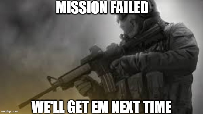 MISSION FAILED WE'LL GET EM NEXT TIME | made w/ Imgflip meme maker