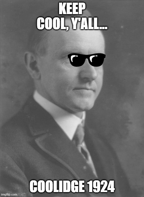 1924 Election | KEEP COOL, Y'ALL... COOLIDGE 1924 | image tagged in meme | made w/ Imgflip meme maker