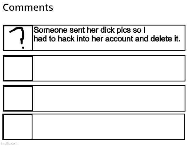 FlipBook comments | Someone sent her dick pics so I had to hack into her account and delete it. | image tagged in flipbook comments | made w/ Imgflip meme maker