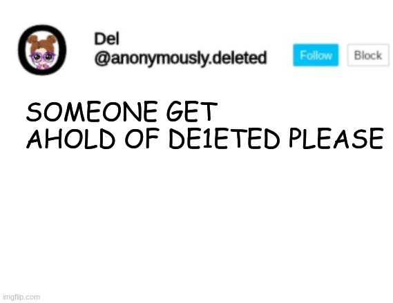 HURRY | SOMEONE GET AHOLD OF DE1ETED PLEASE | image tagged in del announcement,i'm sorry minou | made w/ Imgflip meme maker