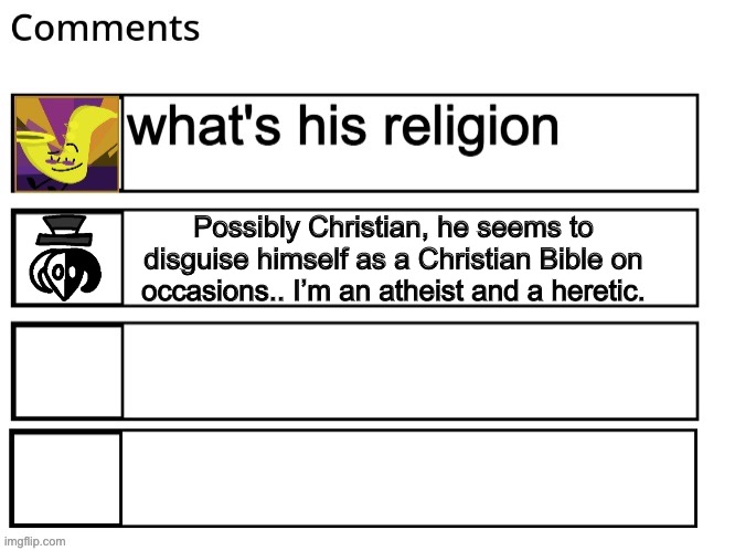 Possibly Christian, he seems to disguise himself as a Christian Bible on occasions.. I’m an atheist and a heretic. | made w/ Imgflip meme maker