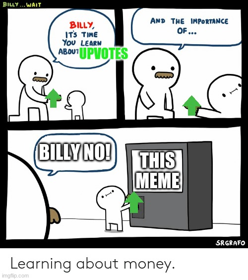 Billy Learning About Money | BILLY NO! THIS MEME UPVOTES | image tagged in billy learning about money | made w/ Imgflip meme maker
