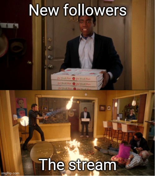 Causally on fire | New followers; The stream | image tagged in community fire pizza meme | made w/ Imgflip meme maker