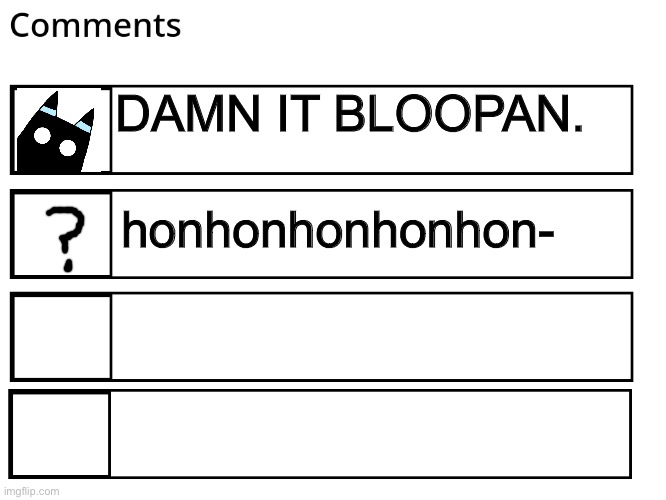 FlipBook comments | DAMN IT BLOOPAN. honhonhonhonhon- | image tagged in flipbook comments | made w/ Imgflip meme maker