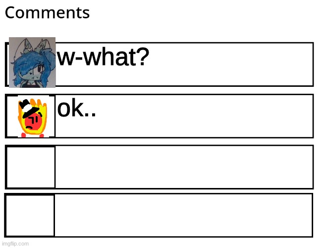 FlipBook comments | w-what? ok.. | image tagged in flipbook comments | made w/ Imgflip meme maker