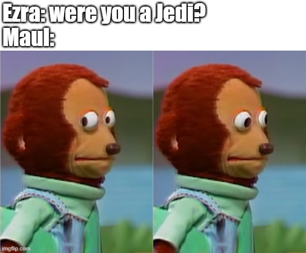 Ezra Maul Meme | Ezra: were you a Jedi?
Maul: | image tagged in star wars,darth maul | made w/ Imgflip meme maker