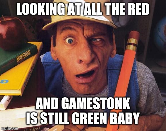 ERNEST | LOOKING AT ALL THE RED; AND GAMESTONK IS STILL GREEN BABY | image tagged in ernest | made w/ Imgflip meme maker
