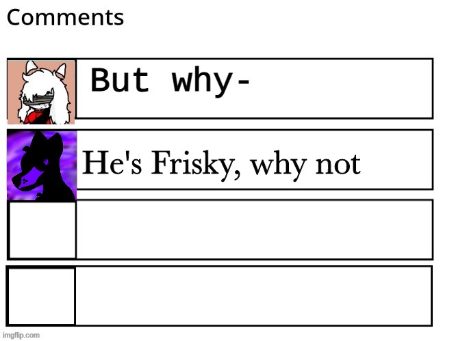 He's Frisky, why not | made w/ Imgflip meme maker