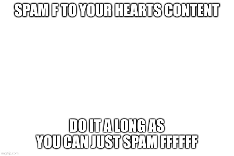 I want notifssssss | SPAM F TO YOUR HEARTS CONTENT; DO IT A LONG AS YOU CAN JUST SPAM FFFFFF | image tagged in lol,gib,notif,oop,f | made w/ Imgflip meme maker