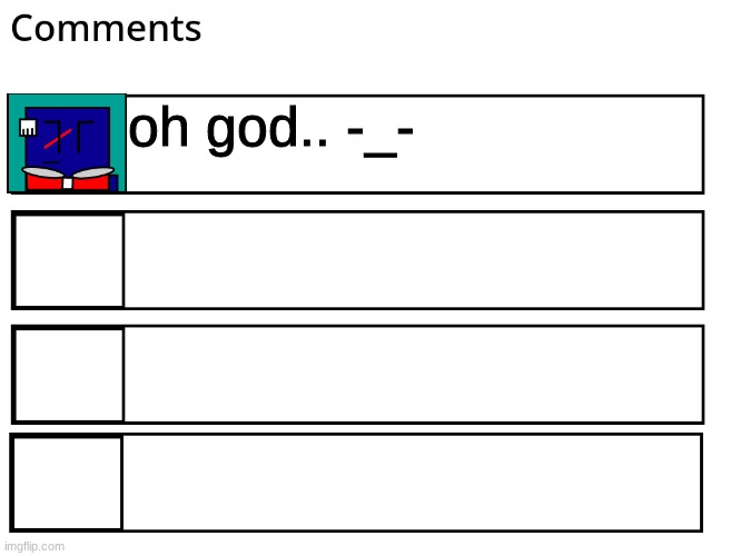 FlipBook comments | oh god.. -_- | image tagged in flipbook comments | made w/ Imgflip meme maker