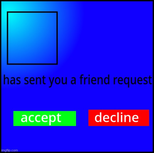 new template for friend requests | image tagged in flipbook friend request | made w/ Imgflip meme maker