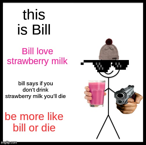 strawberry milk boy | this is Bill; Bill love strawberry milk; bill says if you don't drink strawberry milk you'll die; be more like bill or die | image tagged in memes,be like bill | made w/ Imgflip meme maker
