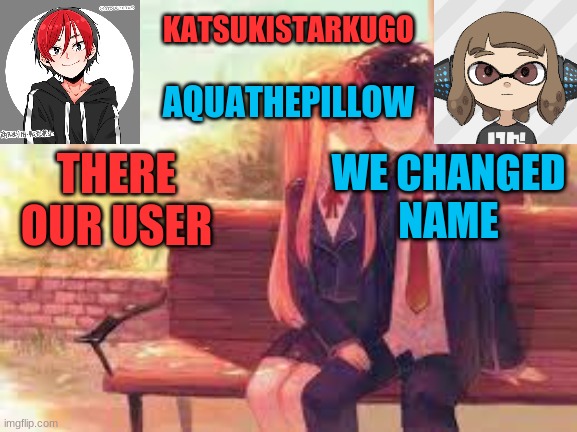 KatsukiStarkugoXAquathepillow | THERE
OUR USER; WE CHANGED
NAME | image tagged in katsukistarkugoxaquathepillow | made w/ Imgflip meme maker