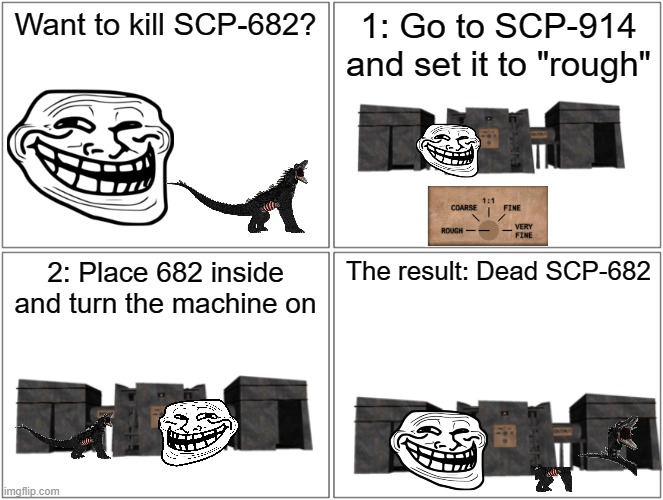 This took a lot of hard work | 1: Go to SCP-914 and set it to "rough"; Want to kill SCP-682? 2: Place 682 inside and turn the machine on; The result: Dead SCP-682 | image tagged in memes,blank comic panel 2x2,scp,lizard,clock | made w/ Imgflip meme maker