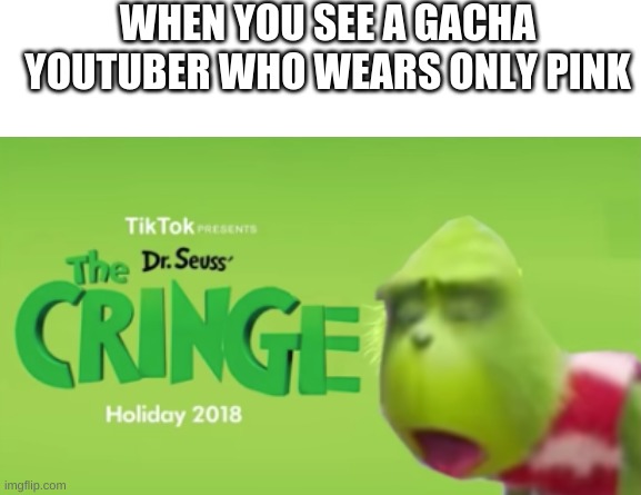 WHEN YOU SEE A GACHA YOUTUBER WHO WEARS ONLY PINK | image tagged in textbox,dr seuss' the cringe,gacha | made w/ Imgflip meme maker